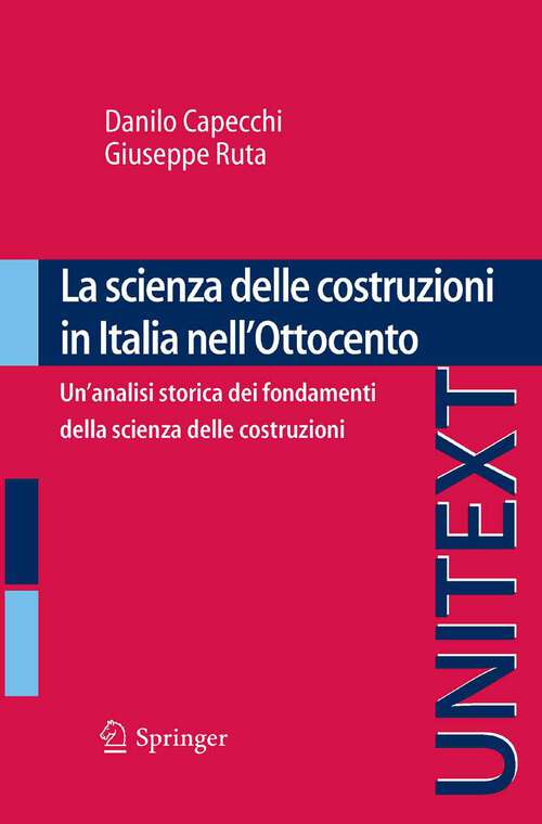 Book cover of La scienza delle costruzioni in Italia nell'Ottocento: Un'analisi storica dei fondamenti della scienza delle costruzioni (2011) (UNITEXT)