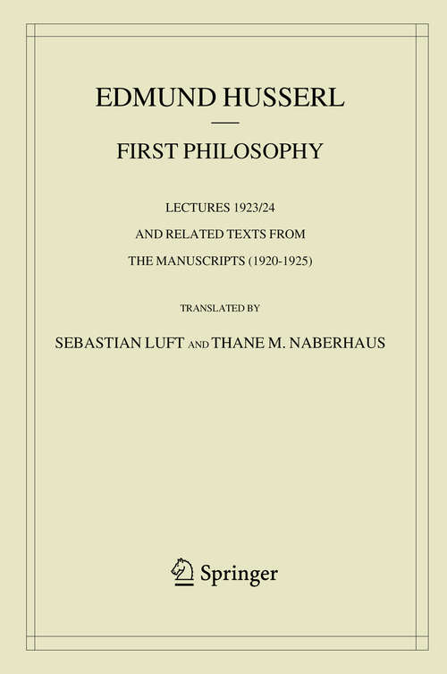 Book cover of First Philosophy: Lectures 1923/24 and Related Texts from the Manuscripts (1920-1925) (1st ed. 2019) (Husserliana: Edmund Husserl – Collected Works #14)