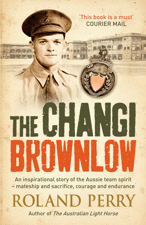 Book cover of The Changi Brownlow: An Inspirational Story Of The Aussie Spirit (Hachette Military Collec Ser.)