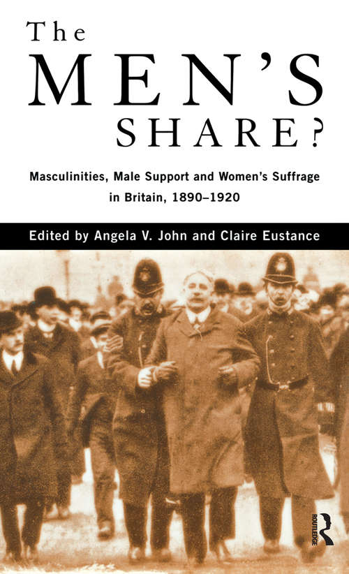 Book cover of The Men's Share?: Masculinities, Male Support and Women's Suffrage in Britain, 1890-1920