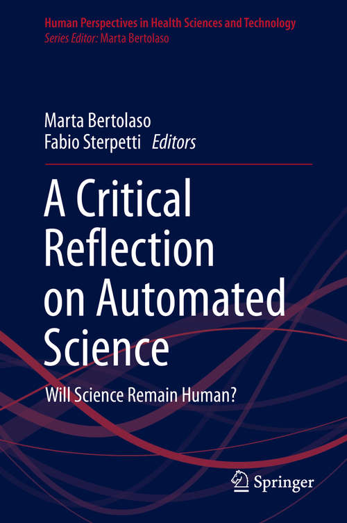 Book cover of A Critical Reflection on Automated Science: Will Science Remain Human? (1st ed. 2020) (Human Perspectives in Health Sciences and Technology #1)