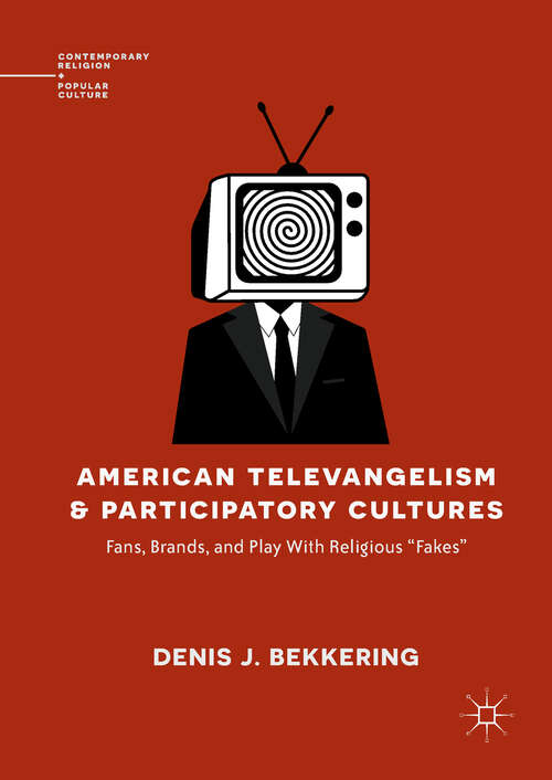 Book cover of American Televangelism and Participatory Cultures: Fans, Brands, and Play With Religious "Fakes" (1st ed. 2018) (Contemporary Religion and Popular Culture)