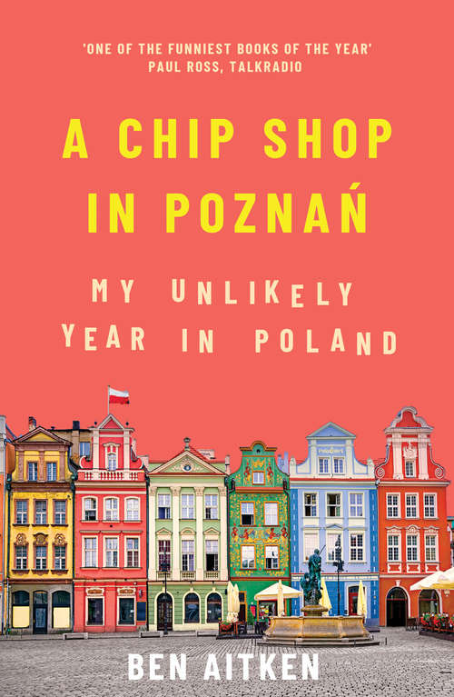 Book cover of A Chip Shop in Poznań: My Unlikely Year in Poland