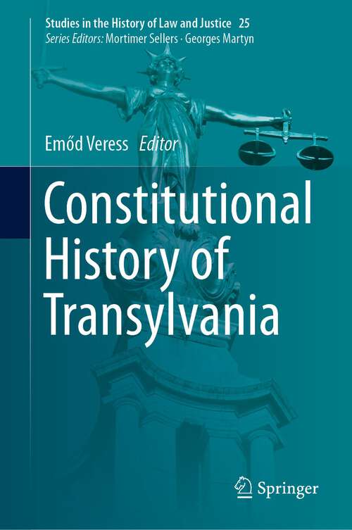 Book cover of Constitutional History of Transylvania (1st ed. 2023) (Studies in the History of Law and Justice #25)