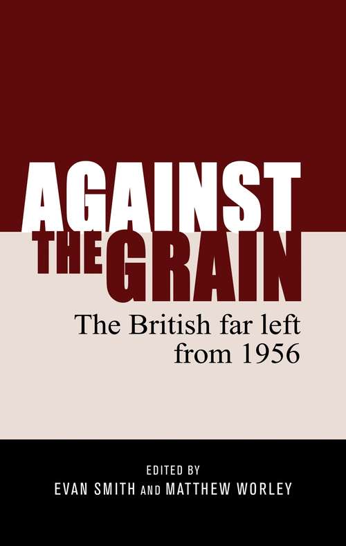 Book cover of Against the grain: The British far left from 1956