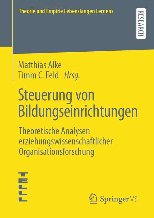 Book cover of Steuerung von Bildungseinrichtungen: Theoretische Analysen erziehungswissenschaftlicher Organisationsforschung (1. Aufl. 2022) (Theorie und Empirie Lebenslangen Lernens)