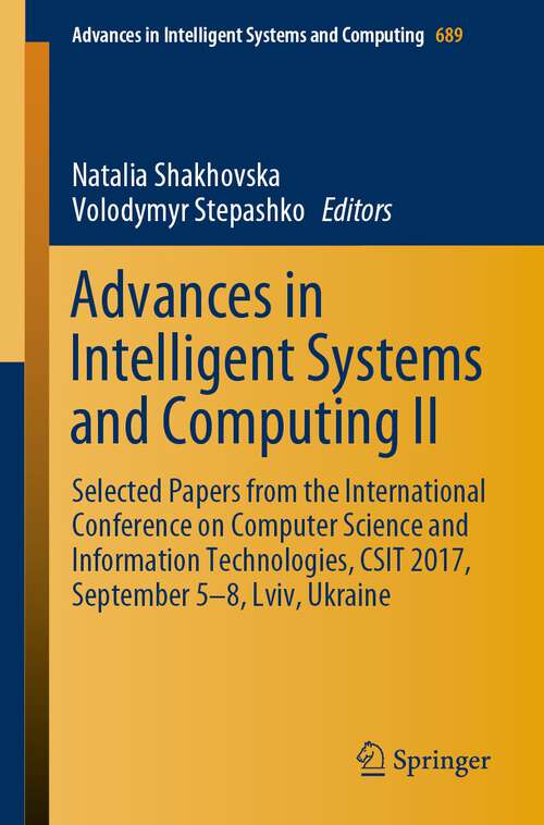 Book cover of Advances in Intelligent Systems and Computing II: Selected Papers from the International Conference on Computer Science and Information Technologies, CSIT 2017, September 5-8 Lviv, Ukraine (1st ed. 2018) (Advances in Intelligent Systems and Computing #689)