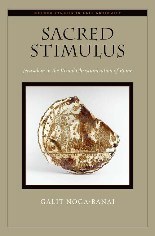Book cover of Sacred Stimulus: Jerusalem in the Visual Christianization of Rome (Oxford Studies in Late Antiquity)
