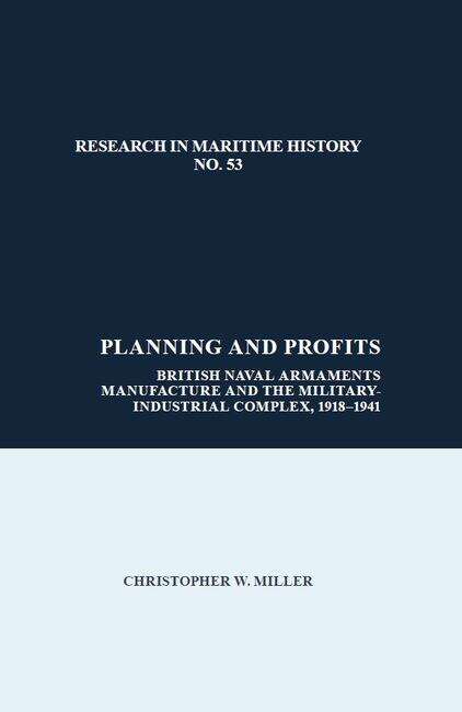 Book cover of Planning and Profits: British Naval Armaments Manufacture and the Military Industrial Complex, 1918-1941 (Research in Maritime History #53)