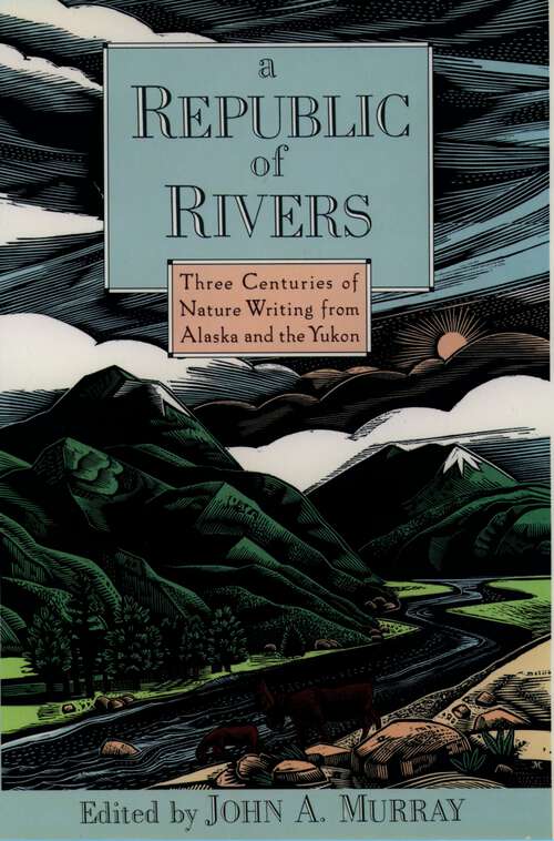 Book cover of A Republic of Rivers: Three Centuries of Nature Writing from Alaska and the Yukon