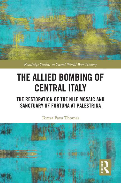 Book cover of The Allied Bombing of Central Italy: The Restoration of the Nile Mosaic and Sanctuary of Fortuna at Palestrina (Routledge Studies in Second World War History)