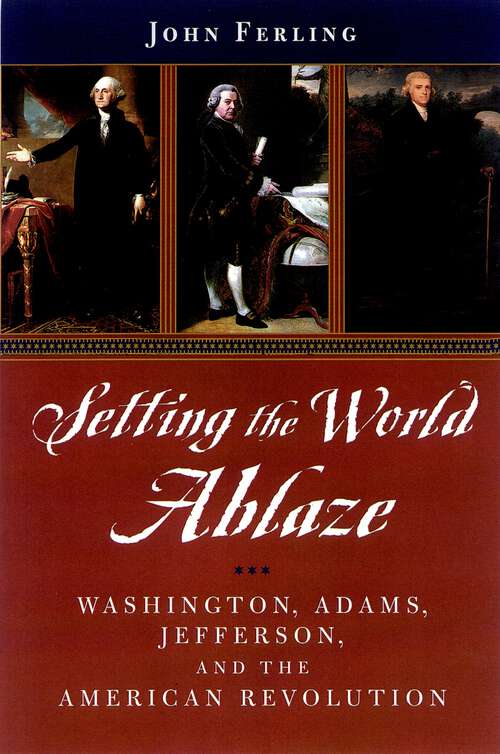 Book cover of Setting the World Ablaze: Washington, Adams, Jefferson, And The American Revolution
