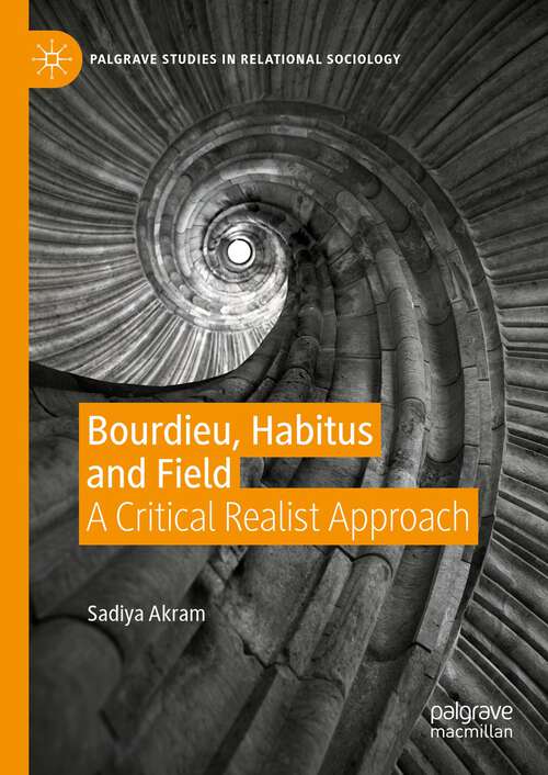 Book cover of Bourdieu, Habitus and Field: A Critical Realist Approach (1st ed. 2023) (Palgrave Studies in Relational Sociology)