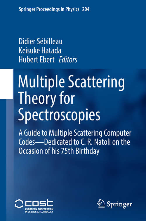 Book cover of Multiple Scattering Theory for Spectroscopies: A Guide to Multiple Scattering Computer Codes -- Dedicated to C. R. Natoli  on the Occasion of his 75th Birthday (Springer Proceedings in Physics #204)