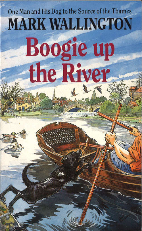 Book cover of Boogie Up The River: One Man and His Dog to the Source of the Thames