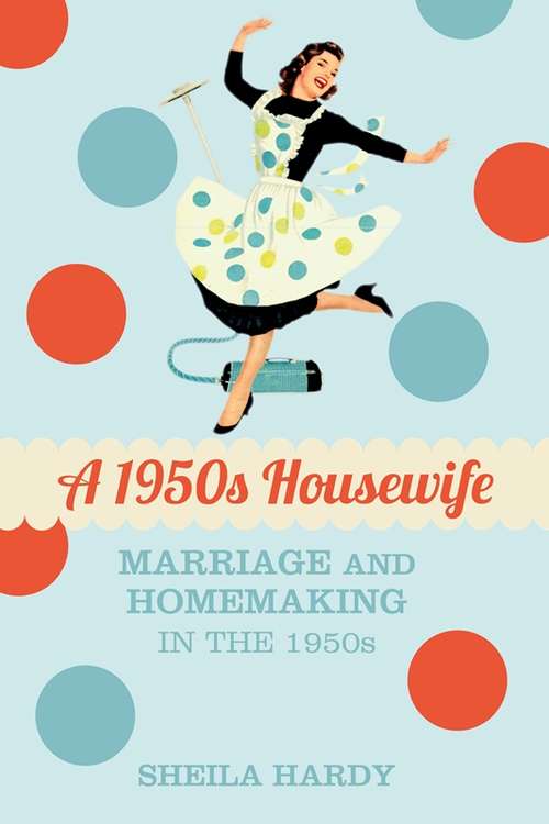 Book cover of A 1950s Housewife: Marriage and Homemaking in the 1950s