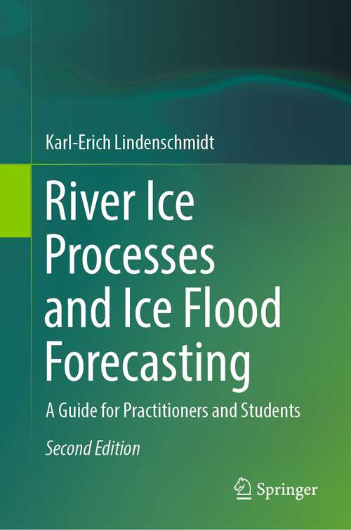 Book cover of River Ice Processes and Ice Flood Forecasting: A Guide for Practitioners and Students (2nd ed. 2024)