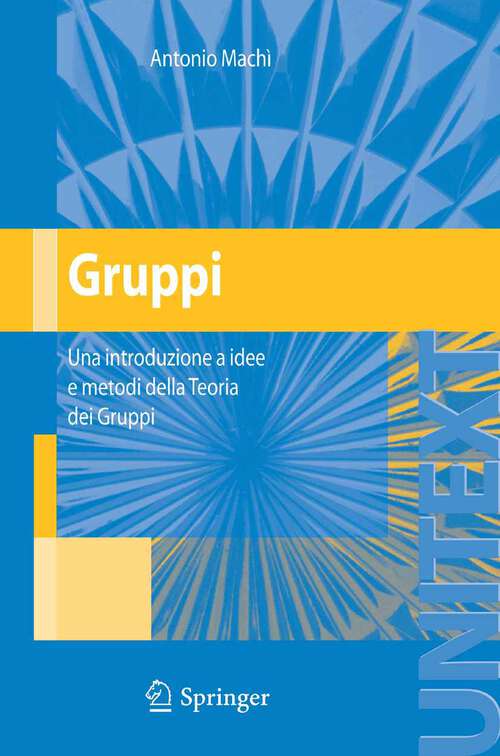 Book cover of Gruppi: Una introduzione a idee e metodi della Teoria dei Gruppi (2007) (UNITEXT)