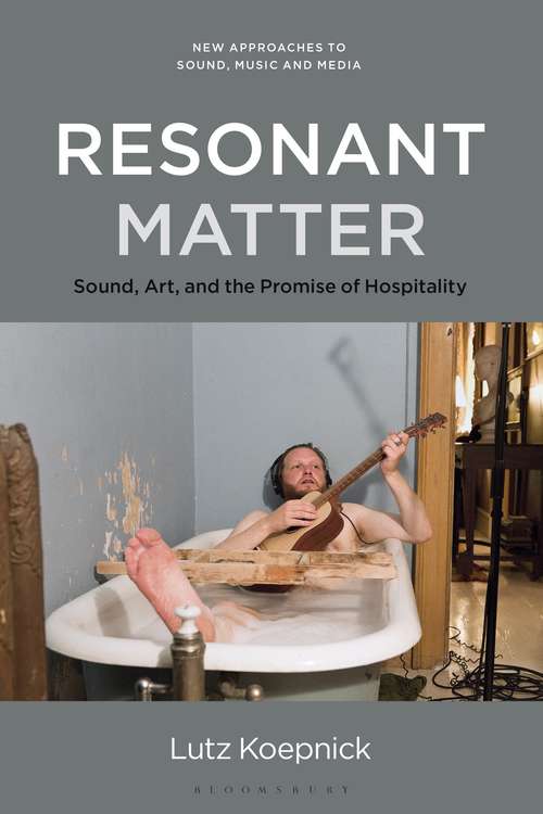 Book cover of Resonant Matter: Sound, Art, and the Promise of Hospitality (New Approaches to Sound, Music, and Media)