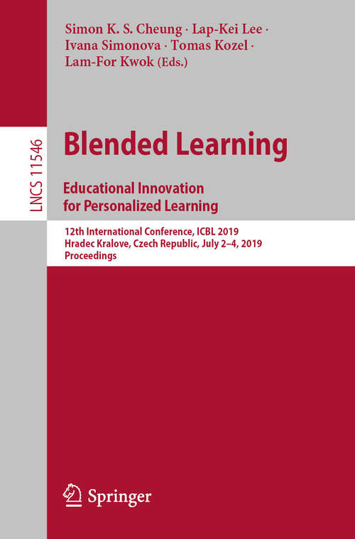 Book cover of Blended Learning: 12th International Conference, ICBL 2019, Hradec Kralove, Czech Republic, July 2–4, 2019, Proceedings (1st ed. 2019) (Lecture Notes in Computer Science #11546)