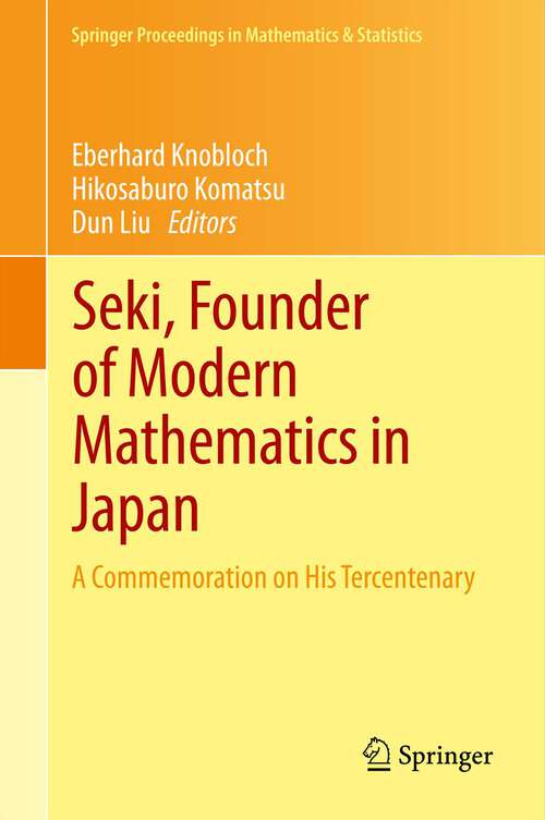Book cover of Seki, Founder of Modern Mathematics in Japan: A Commemoration on His Tercentenary (2013) (Springer Proceedings in Mathematics & Statistics #39)