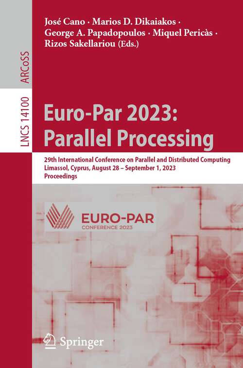 Book cover of Euro-Par 2023: 29th International Conference on Parallel and Distributed Computing, Limassol, Cyprus, August 28 – September 1, 2023, Proceedings (1st ed. 2023) (Lecture Notes in Computer Science #14100)