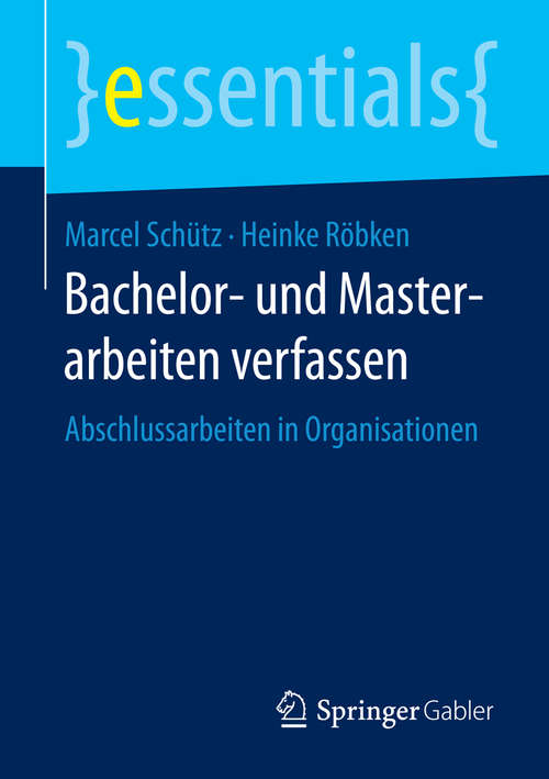 Book cover of Bachelor- und Masterarbeiten verfassen: Abschlussarbeiten in Organisationen (1. Aufl. 2016) (essentials)
