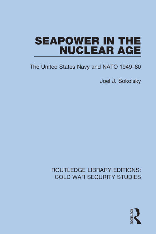 Book cover of Seapower in the Nuclear Age: The United States Navy and NATO 1949-80 (Routledge Library Editions: Cold War Security Studies #41)