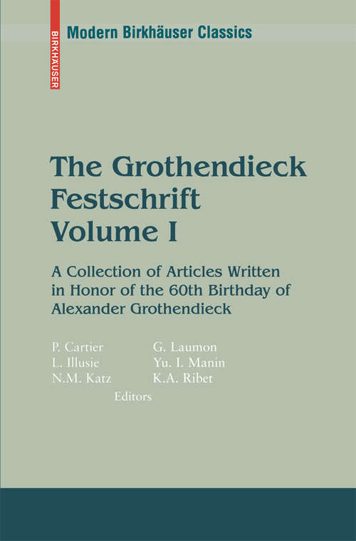 Book cover of The Grothendieck Festschrift, Volume I: A Collection of Articles Written in Honor of the 60th Birthday of Alexander Grothendieck (1st ed. 1990. 2nd printing 2009) (Modern Birkhäuser Classics Ser.)