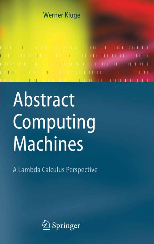 Book cover of Abstract Computing Machines: A Lambda Calculus Perspective (2005) (Texts in Theoretical Computer Science. An EATCS Series)