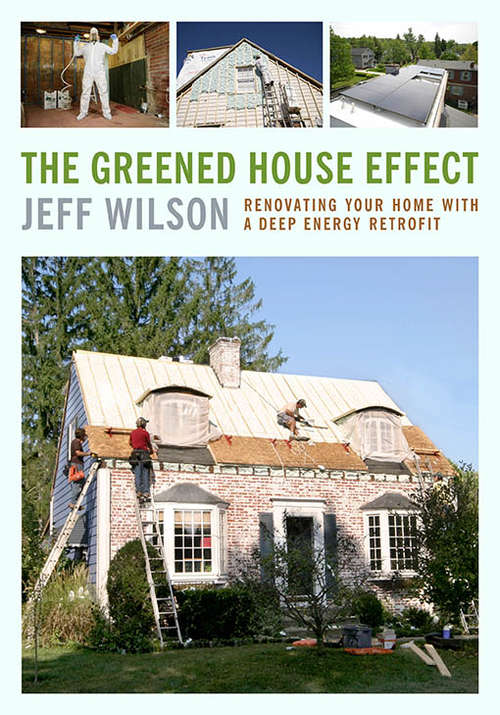Book cover of The Greened House Effect: Renovating Your Home with a Deep Energy Retrofit