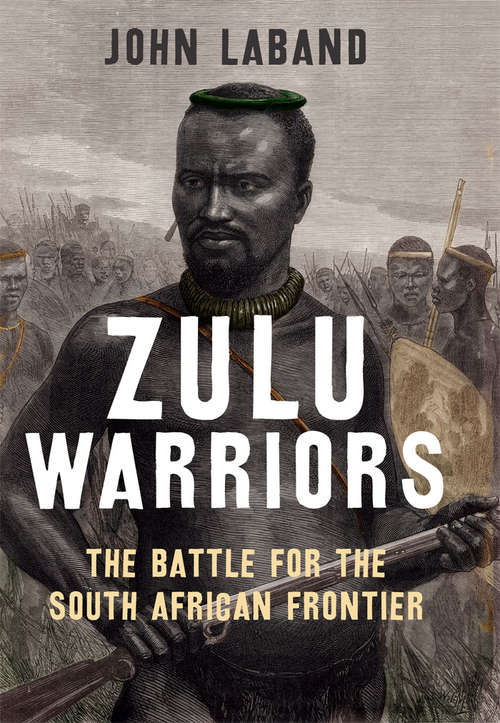 Book cover of Zulu Warriors: The Battle for the South African Frontier