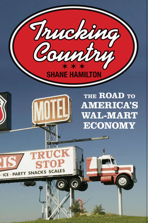 Book cover of Trucking Country: The Road to America's Wal-Mart Economy (Politics and Society in Modern America)