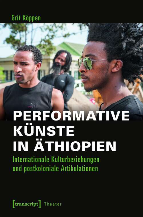 Book cover of Performative Künste in Äthiopien: Internationale Kulturbeziehungen und postkoloniale Artikulationen (Theater #106)