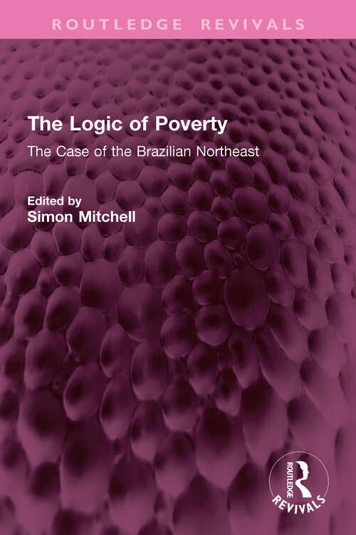 Book cover of The Logic of Poverty: The Case of the Brazilian Northeast (Routledge Revivals)