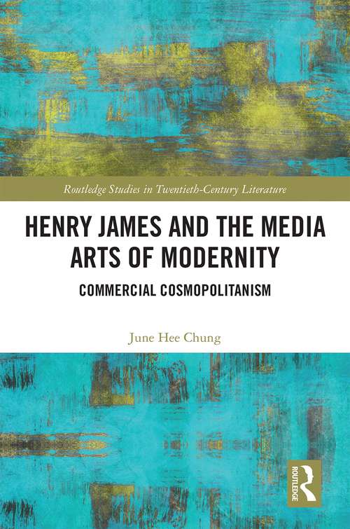 Book cover of Henry James and the Media Arts of Modernity: Commercial Cosmopolitanism (Routledge Studies in Twentieth-Century Literature)