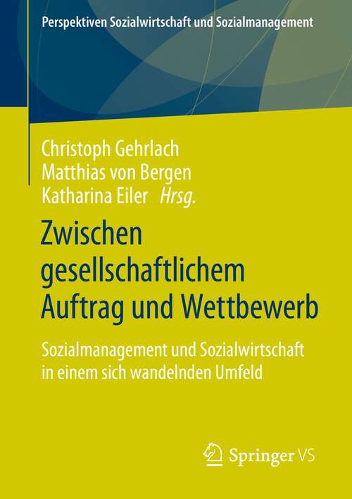 Book cover of Zwischen gesellschaftlichem Auftrag und Wettbewerb: Sozialmanagement und Sozialwirtschaft in einem sich wandelnden Umfeld (1. Aufl. 2022) (Perspektiven Sozialwirtschaft und Sozialmanagement)