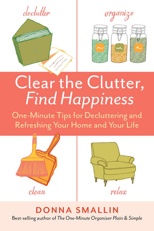 Book cover of Clear the Clutter, Find Happiness: One-Minute Tips for Decluttering and Refreshing Your Home and Your Life
