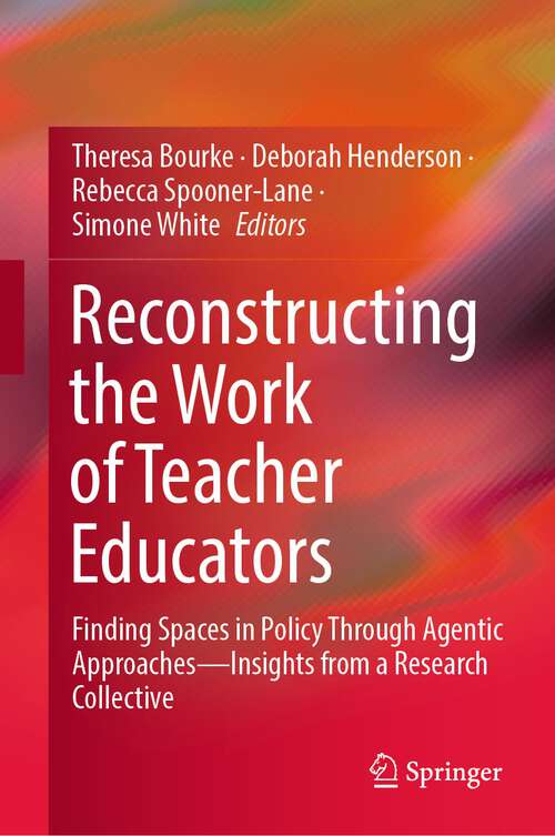Book cover of Reconstructing the Work of Teacher Educators: Finding Spaces in Policy Through Agentic Approaches —Insights from a Research Collective (1st ed. 2022)