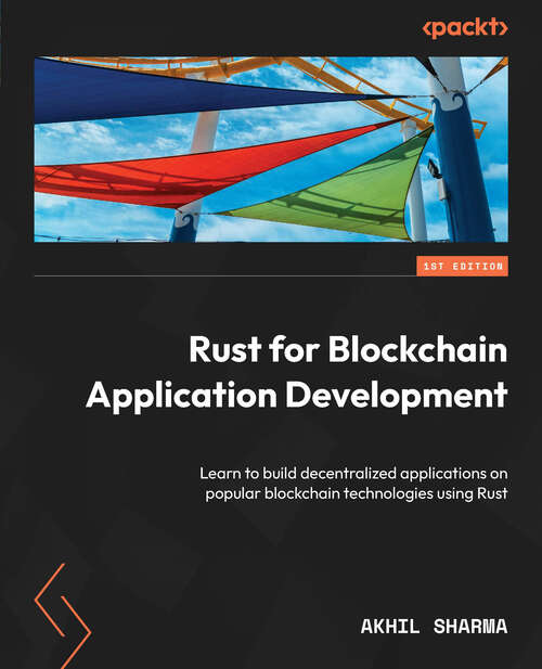 Book cover of Rust For Blockchain Application Development: Learn To Build Decentralized Applications On Popular Blockchain Technologies Using Rust
