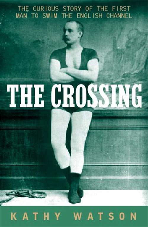 Book cover of The Crossing: The Curious Story Of The First Man To Swim The English Channel