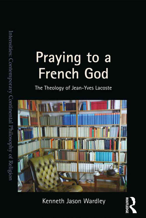 Book cover of Praying to a French God: The Theology of Jean-Yves Lacoste (Intensities: Contemporary Continental Philosophy of Religion)