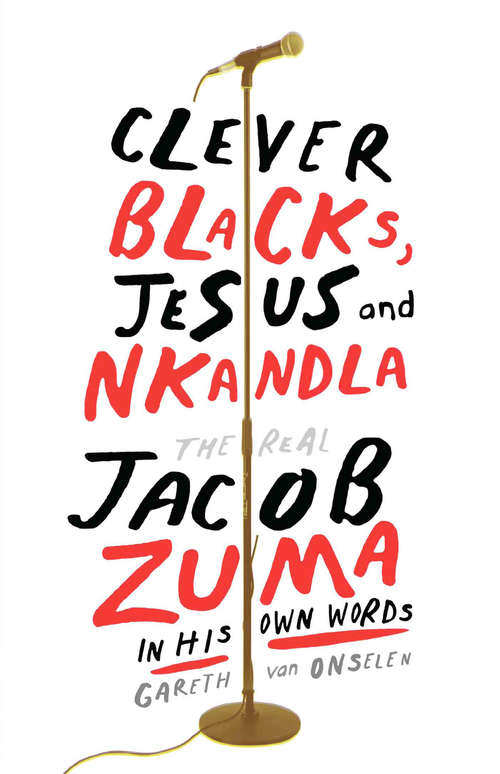 Book cover of Clever Blacks, Jesus and Nkandla: The real Jacob Zuma in his own words