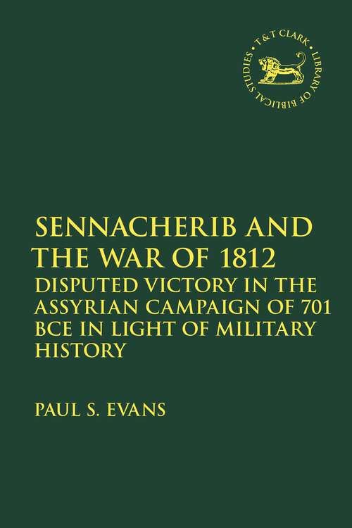 Book cover of Sennacherib and the War of 1812: Disputed Victory in the Assyrian Campaign of 701 BCE in Light of Military History (The Library of Hebrew Bible/Old Testament Studies)