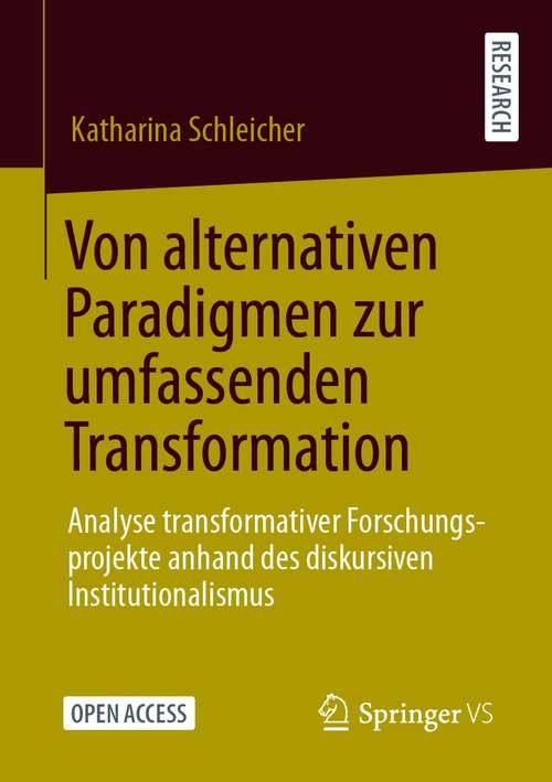 Book cover of Von alternativen Paradigmen zur umfassenden Transformation: Analyse transformativer Forschungsprojekte anhand des diskursiven Institutionalismus (1. Aufl. 2021)