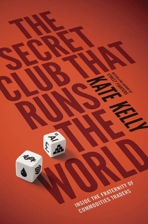Book cover of The Secret Club That Runs the World: Inside the Fraternity of Commodity Traders