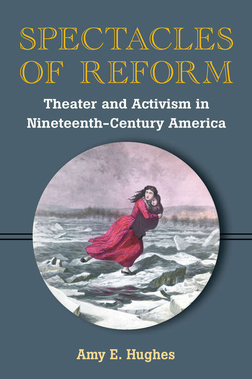 Book cover of Spectacles of Reform: Theater and Activism in Nineteenth-Century America
