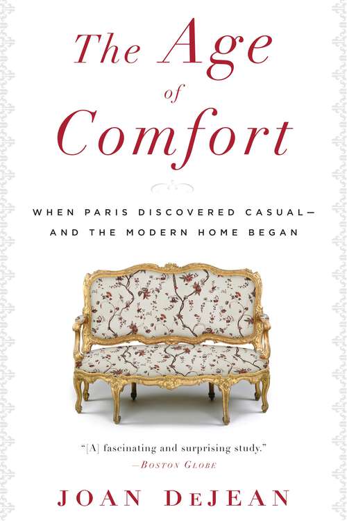 Book cover of The Age of Comfort: When Paris Discovered Casual--and the Modern Home Began