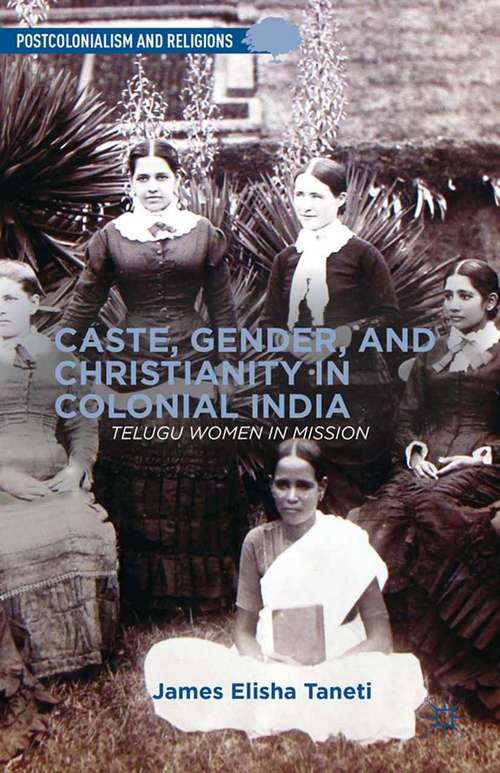 Book cover of Caste, Gender, and Christianity in Colonial India: Telugu Women in Mission (2013) (Postcolonialism and Religions)