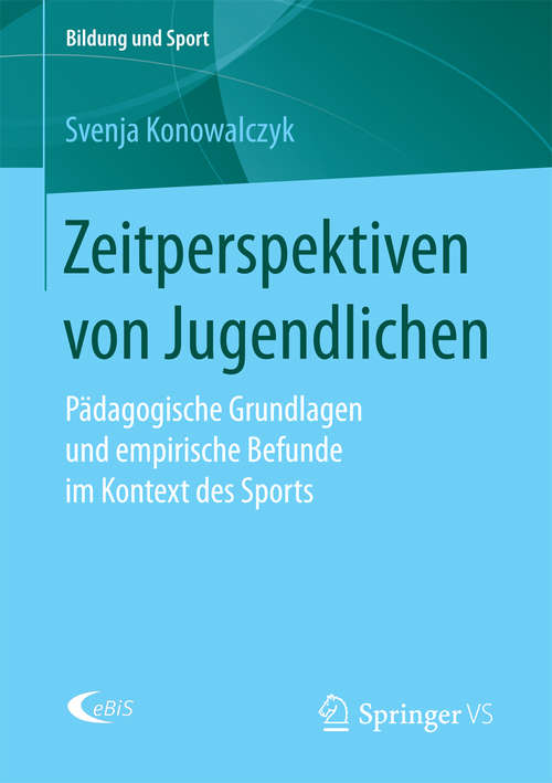 Book cover of Zeitperspektiven von Jugendlichen: Pädagogische Grundlagen und empirische Befunde im Kontext des Sports (Bildung und Sport #11)